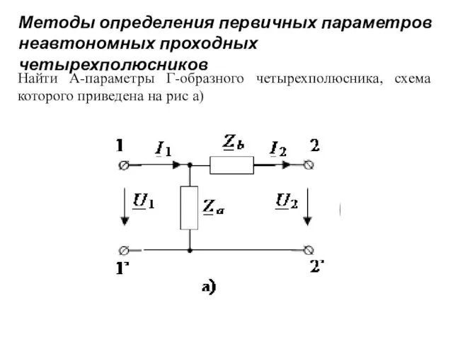 Методы определения первичных параметров неавтономных проходных четырехполюсников Найти А-параметры Г-образного четырехполюсника,