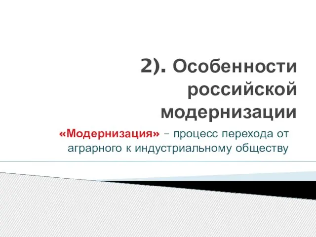 2). Особенности российской модернизации «Модернизация» – процесс перехода от аграрного к индустриальному обществу