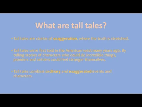 What are tall tales? Tall tales are stories of exaggeration, where