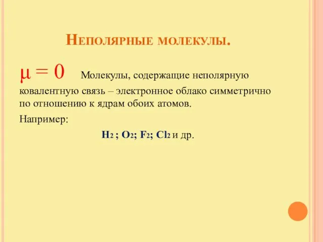 Неполярные молекулы. μ = 0 Молекулы, содержащие неполярную ковалентную связь –