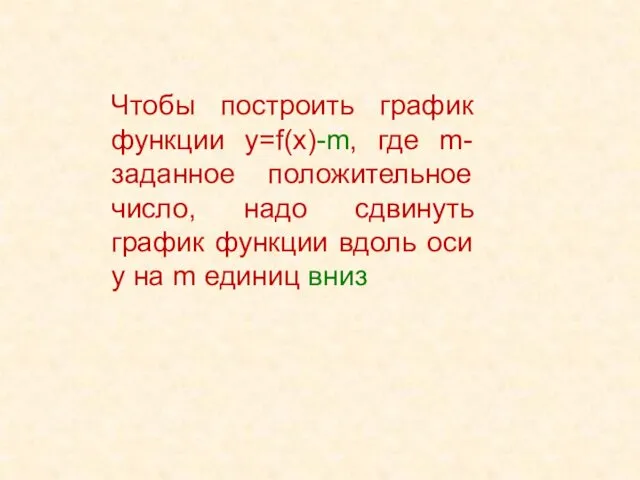 Чтобы построить график функции у=f(x)-m, где m-заданное положительное число, надо сдвинуть