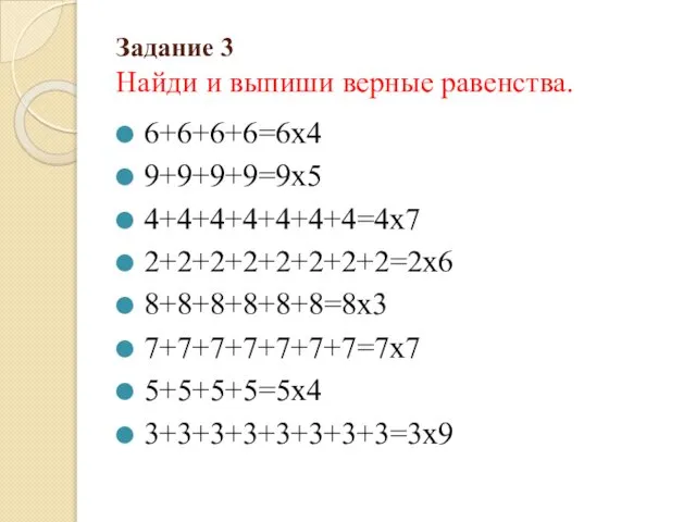 Задание 3 Найди и выпиши верные равенства. 6+6+6+6=6х4 9+9+9+9=9х5 4+4+4+4+4+4+4=4х7 2+2+2+2+2+2+2+2=2х6 8+8+8+8+8+8=8х3 7+7+7+7+7+7+7=7х7 5+5+5+5=5х4 3+3+3+3+3+3+3+3=3х9