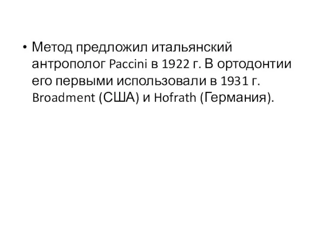 Метод предложил итальянский антрополог Paccini в 1922 г. В ортодонтии его