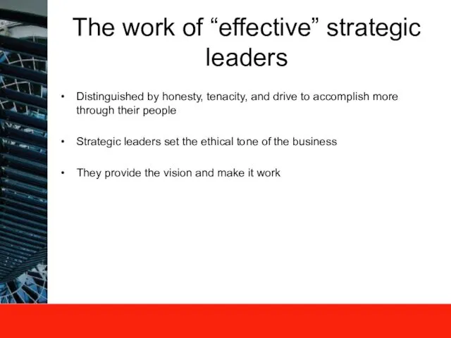 The work of “effective” strategic leaders Distinguished by honesty, tenacity, and