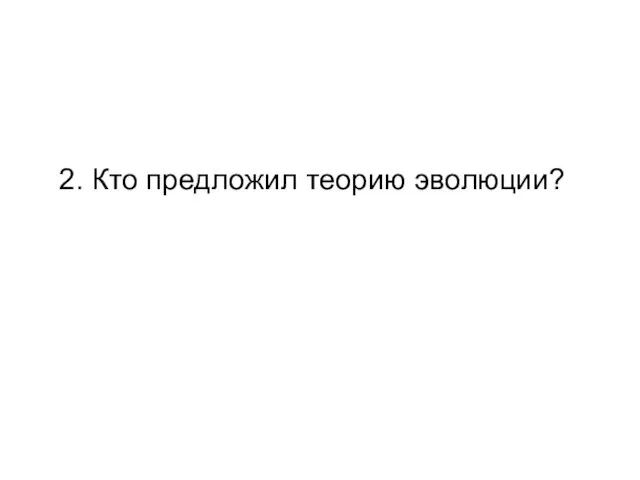 2. Кто предложил теорию эволюции?