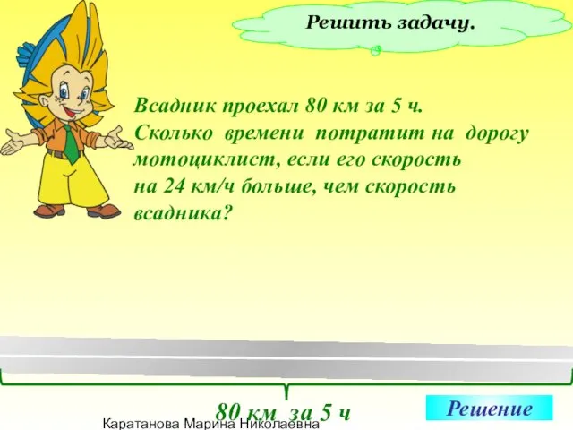 Каратанова Марина Николаевна Решить задачу. Всадник проехал 80 км за 5