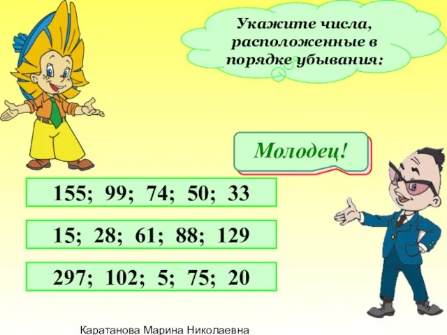 Каратанова Марина Николаевна Укажите числа, расположенные в порядке убывания: 155; 99;