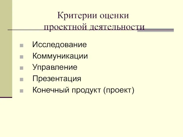 Критерии оценки проектной деятельности Исследование Коммуникации Управление Презентация Конечный продукт (проект)