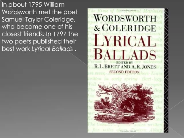 In about 1795 William Wordsworth met the poet Samuel Taylor Coleridge,