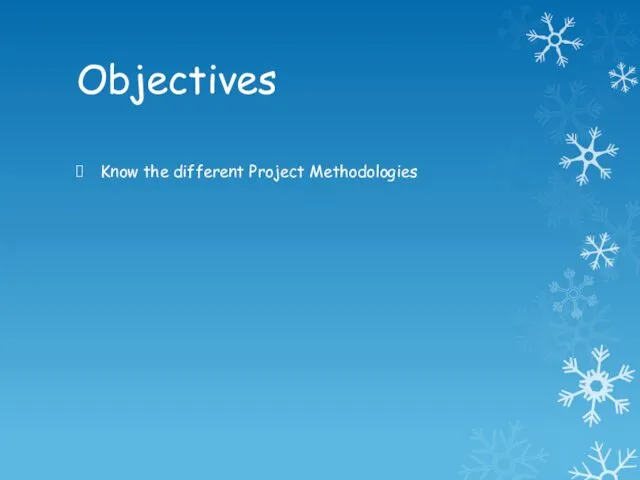 Objectives Know the different Project Methodologies