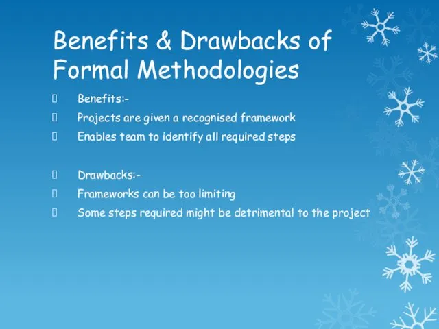Benefits & Drawbacks of Formal Methodologies Benefits:- Projects are given a