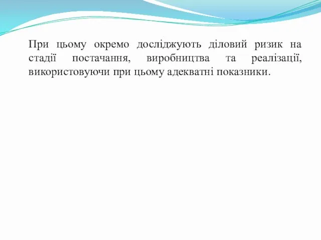 При цьому окремо досліджують діловий ризик на стадії постачання, виробництва та