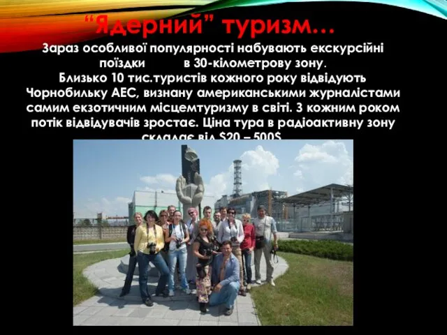 Зараз особливої популярності набувають екскурсійні поїздки в 30-кілометрову зону. Близько 10