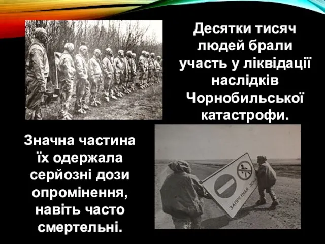 Десятки тисяч людей брали участь у ліквідації наслідків Чорнобильської катастрофи. Значна