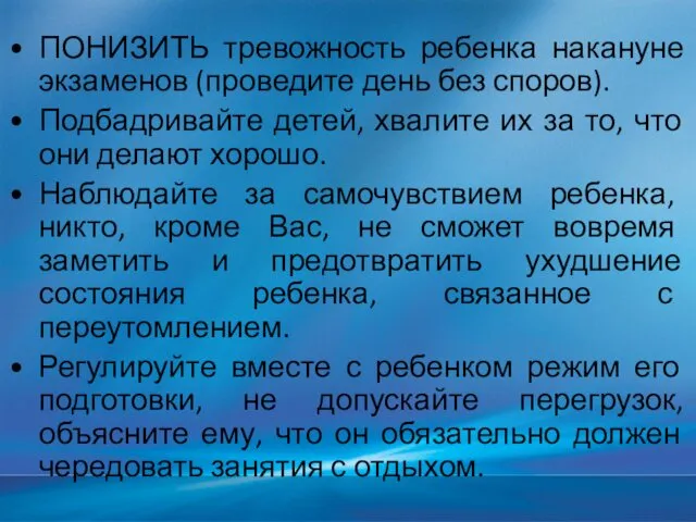 ПОНИЗИТЬ тревожность ребенка накануне экзаменов (проведите день без споров). Подбадривайте детей,