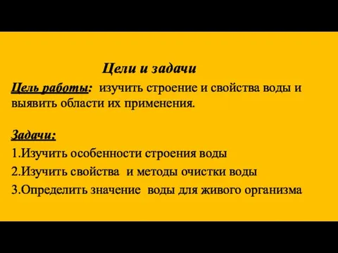 Цели и задачи Цель работы: изучить строение и свойства воды и