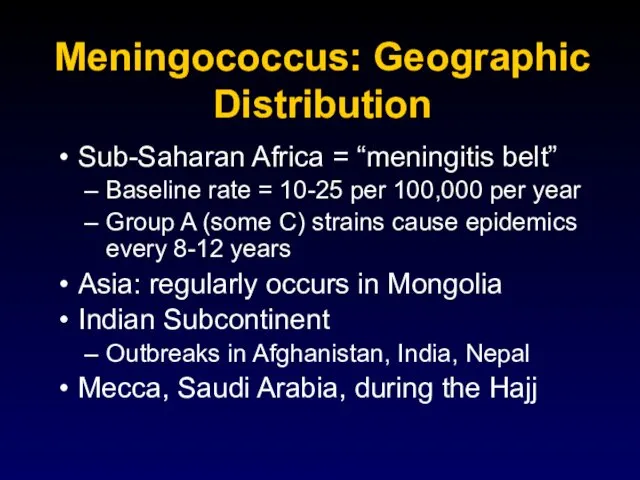 Meningococcus: Geographic Distribution Sub-Saharan Africa = “meningitis belt” Baseline rate =