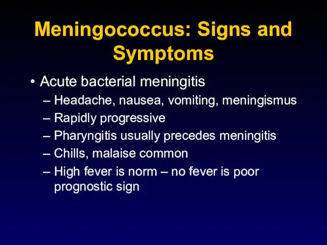 Meningococcus: Signs and Symptoms Acute bacterial meningitis Headache, nausea, vomiting, meningismus