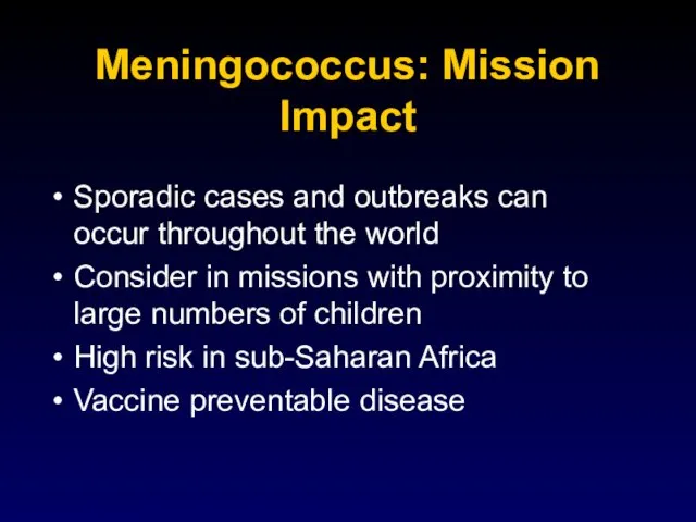 Meningococcus: Mission Impact Sporadic cases and outbreaks can occur throughout the