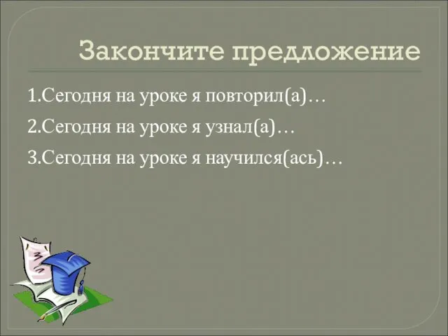 Закончите предложение 1.Сегодня на уроке я повторил(а)… 2.Сегодня на уроке я