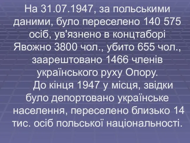 На 31.07.1947, за польськими даними, було переселено 140 575 осіб, ув'язнено