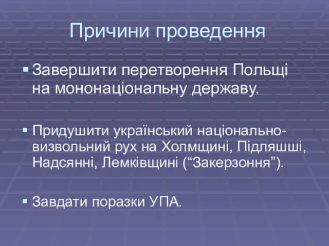 Причини проведення Завершити перетворення Польщі на мононаціональну державу. Придушити український національно-визвольний