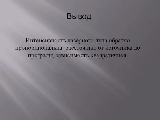 Вывод Интенсивность лазерного луча обратно пропорциональна расстоянию от источника до преграды, зависимость квадратичная.