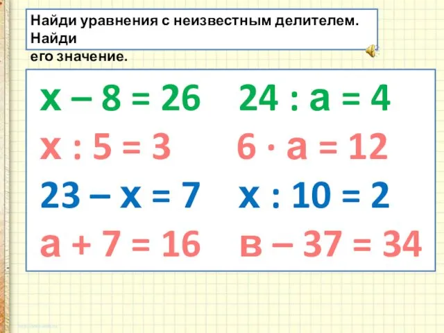 Найди уравнения с неизвестным делителем. Найди его значение. х – 8