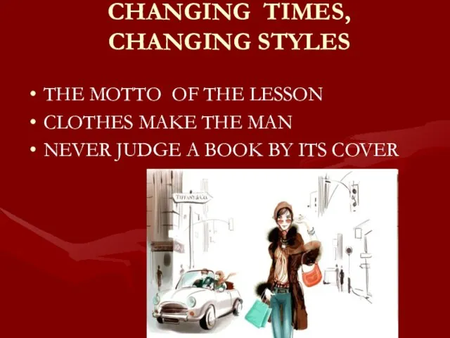 CHANGING TIMES, CHANGING STYLES THE MOTTO OF THE LESSON CLOTHES MAKE