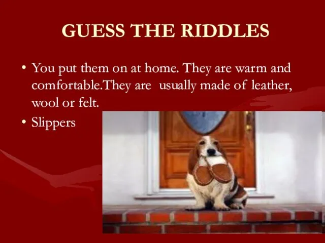 GUESS THE RIDDLES You put them on at home. They are