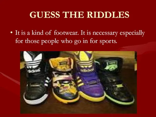 GUESS THE RIDDLES It is a kind of footwear. It is