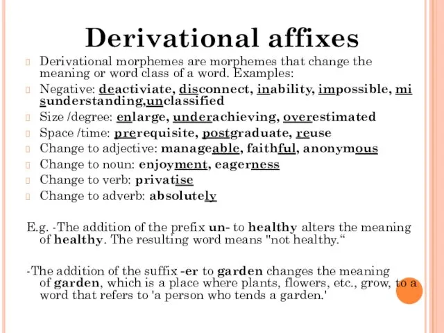 Derivational affixes Derivational morphemes are morphemes that change the meaning or