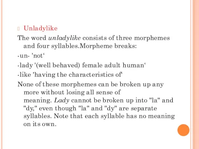 Unladylike The word unladylike consists of three morphemes and four syllables.Morpheme