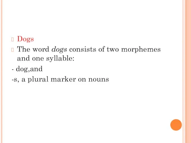 Dogs The word dogs consists of two morphemes and one syllable: