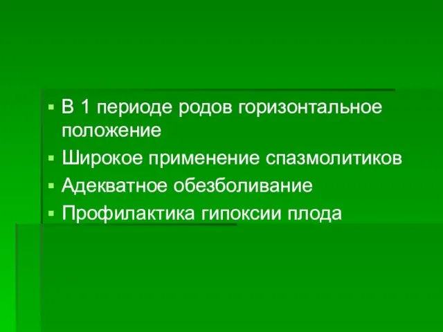 В 1 периоде родов горизонтальное положение Широкое применение спазмолитиков Адекватное обезболивание Профилактика гипоксии плода