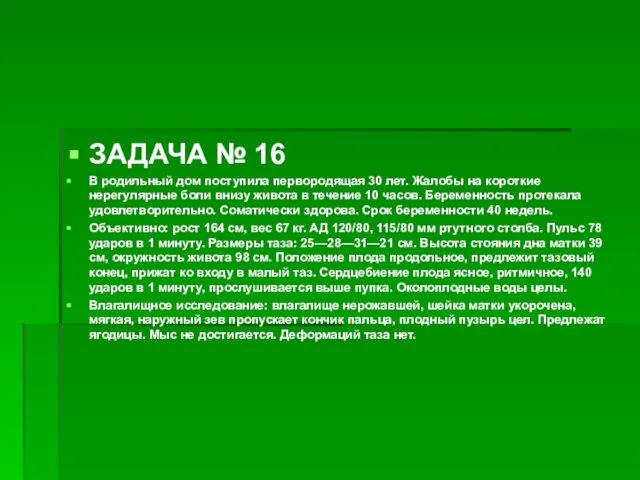 ЗАДАЧА № 16 В родильный дом поступила первородящая 30 лет. Жалобы