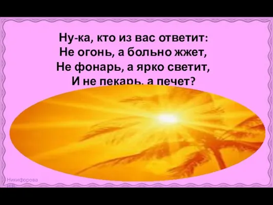 Ну-ка, кто из вас ответит: Не огонь, а больно жжет, Не