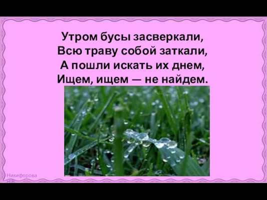 Утром бусы засверкали, Всю траву собой заткали, А пошли искать их