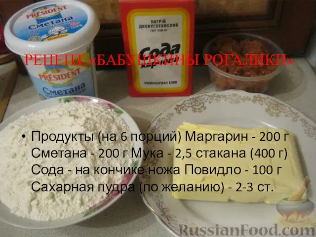 РЕЦЕПТ «БАБУШКИНЫ РОГАЛИКИ» Продукты (на 6 порций) Маргарин - 200 г