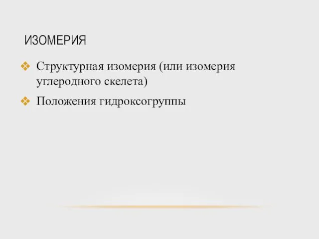 ИЗОМЕРИЯ Структурная изомерия (или изомерия углеродного скелета) Положения гидроксогруппы