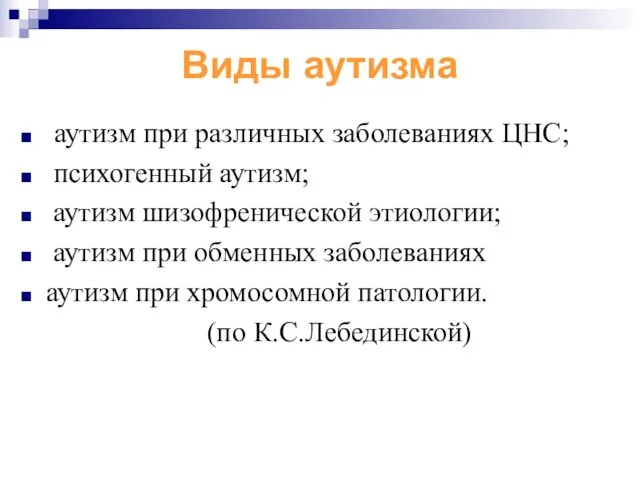 Виды аутизма аутизм при различных заболеваниях ЦНС; психогенный аутизм; аутизм шизофренической