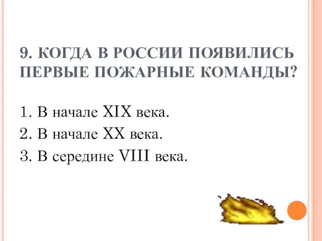 9. КОГДА В РОССИИ ПОЯВИЛИСЬ ПЕРВЫЕ ПОЖАРНЫЕ КОМАНДЫ? 1. В начале