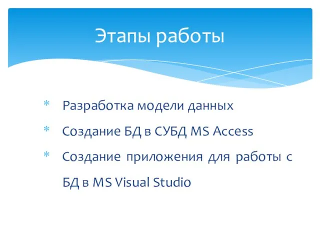 Разработка модели данных Создание БД в СУБД MS Access Создание приложения