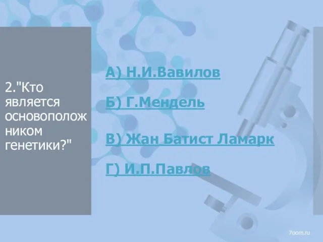 2."Кто является основоположником генетики?" А) Н.И.Вавилов Б) Г.Мендель В) Жан Батист Ламарк Г) И.П.Павлов