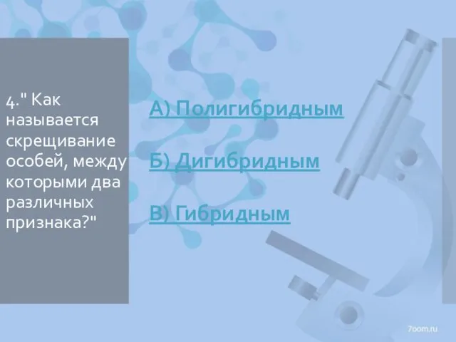 4." Как называется скрещивание особей, между которыми два различных признака?" А) Полигибридным Б) Дигибридным В) Гибридным