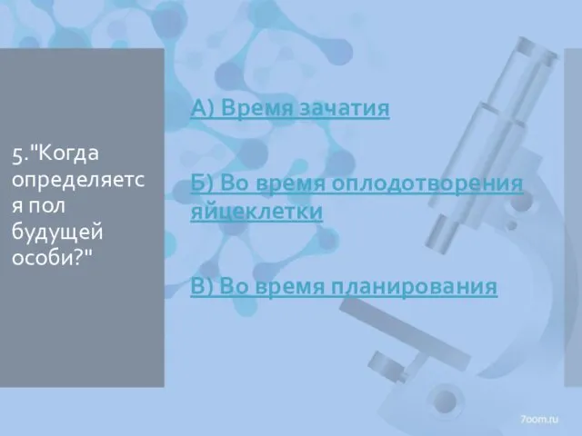 5."Когда определяется пол будущей особи?" А) Время зачатия Б) Во время