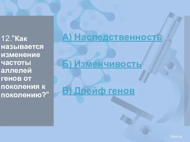 12."Как называется изменение частоты аллелей генов от поколения к поколению?" А)