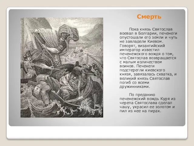 Смерть Пока князь Святослав воевал в Болгарии, печенеги опустошали его земли
