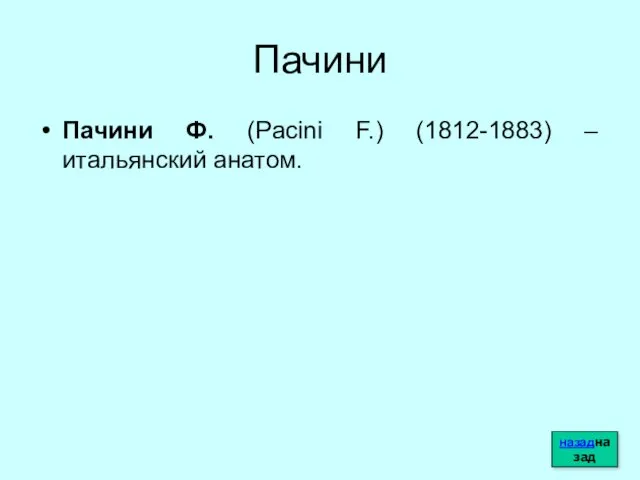 Пачини Пачини Ф. (Pacini F.) (1812-1883) – итальянский анатом. назадназад