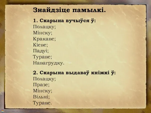 Знайдзіце памылкі. 1. Скарына вучыўся ў: Полацку; Мінску; Кракаве; Кіеве; Падуі;